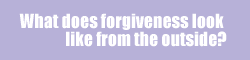What does forgiveness look like from the outside?
