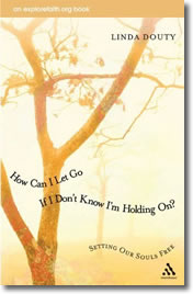How Can I Let Go If I Don't Know I'm Holding On? Setting Our Souls Free by Linda Douty