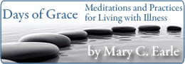 Days of Grace: Meditations and Practices for Living with Illness by Mary Earle on explorefaith.org