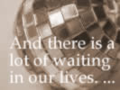 And there is a lot of waiting in our lives. ...