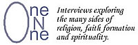 One on One - Interviews exploring the many sides of religion, faith formation and spirituality.